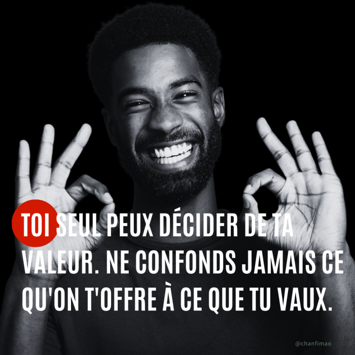 Citation : Toi seul peux décider de ta valeur. Ne confonds jamais ce qu'on t'offre à ce que tu vaux.