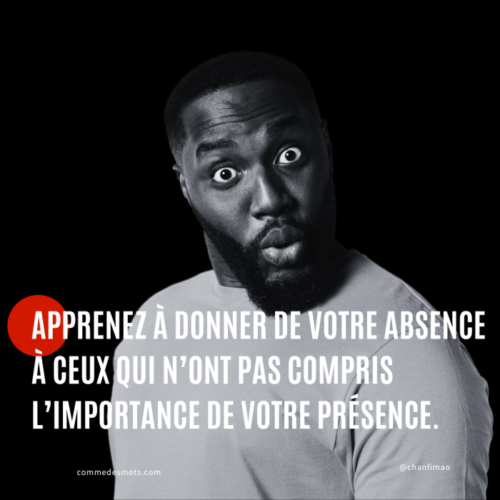 Citation : Apprenez à donner de votre absence à ceux qui n’ont pas compris l’importance de votre présence