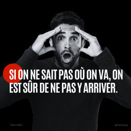 Citation : Si on ne sait pas où on va, on est sûr de ne pas y arriver. — Pierre Dac
