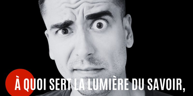 Citation : À quoi sert la lumière du savoir, si l’on choisit de marcher dans l’ombre ?