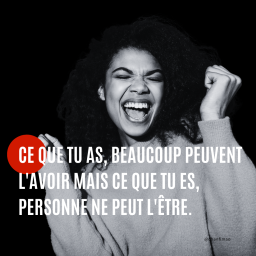 Citation : Ce que tu as, beaucoup peuvent l’avoir. Mais ce que tu es, personne ne peut l’être.