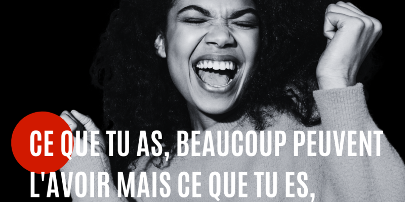 Citation : Ce que tu as, beaucoup peuvent l’avoir. Mais ce que tu es, personne ne peut l’être.
