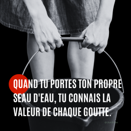 Citation : Quand tu portes ton propre seau d’eau, tu connais la valeur de chaque goutte