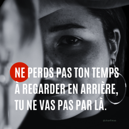 Citation : Ne perds pas ton temps à regarder en arrière, tu ne vas pas par là.