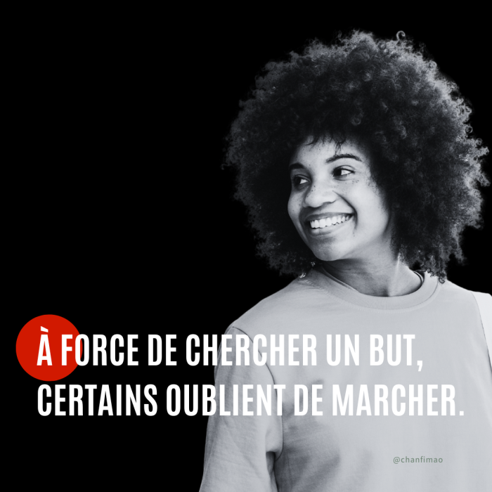 À force de chercher un but, certains oublient de marcher.